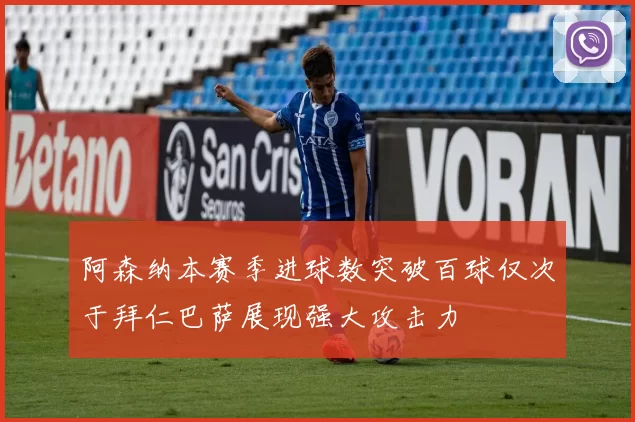阿森纳本赛季进球数突破百球仅次于拜仁巴萨展现强大攻击力