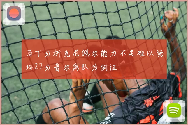 马丁分析克尼佩尔能力不足难以场均27分普尔离队为例证